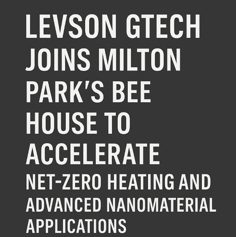 LEVSON GTECH Joins Milton Park’s Bee House to Accelerate Net-Zero Heating and Advanced Nanomaterial Applications